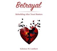 Betrayal: Rebuilding After Trust Shatters