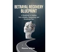 Betrayal Recovery Blueprint: A Roadmap to Healing from Infidelity, Gaslighting, and Emotional Pain
