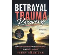 Betrayal Trauma Recovery: How to Process Anger, Heal After Sexual Betrayal, Calm Your Nervous System, and Rebuild Your Life After Trust Is Destroyed (Health body and Mind)