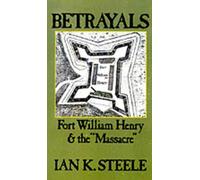 Betrayals: Fort William Henry and the `Massacre' by Ian K. Steele (English) Hard