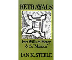 Betrayals: Fort William Henry and the `Massacre' by Ian K. Steele (English) Hard
