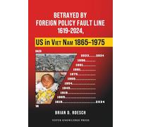 Betrayed by Foreign Policy Fault Line 1619-2024, US in Viet Nam 1865-1975: 2 (Fault Line in US Foreign Policy)