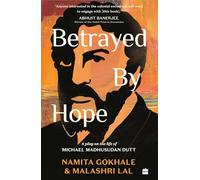 Betrayed by Hope: A Play on the Life of Michael Madhusudan Dutt