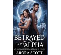 BETRAYED BY MY ALPHA: An Omega's Rise From Betrayal to Power