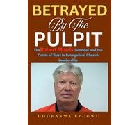 Betrayed by the Pulpit: The Robert Morris Scandal and the Crisis of Trust in Evangelical Church Leadership