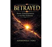 BETRAYED: Pains, Consequences & The Way Forward - When betrayal breaks you, the journey back to yourself becomes sacred.