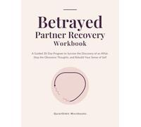 Betrayed Partner Recovery Workbook: A Guided 30-Day Program to Survive the Discovery of an Affair, Stop the Obsessive Thoughts, and Rebuild Your Sense of Self