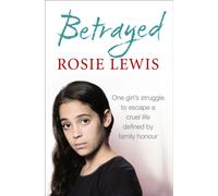 Betrayed : The Heartbreaking True Story of a Struggle to Escape a Cruel Life Defined by Family Honour