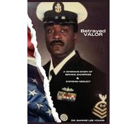 Betrayed Valor: A Veteran’s Story of Service, Sacrifice & Systemic Neglect
