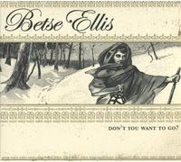 Betse Ellis - Don't You Want To Go