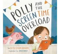Betsy Childs Howard Polly & the Screen Time Overload Hardback Book Betsy Childs Howard Multicolor