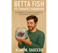 BETTA FISH PET OWNER’S HANDBOOK Unveiling The Joys And Responsibilities Of Keeping Betta Fish As Pets.