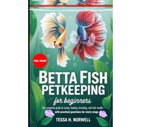 BETTA FISH PETKEEPING FOR BEGINNERS (FULL - COLOR): The Complete Guide to Setup, Feeding, Breeding, and Fish Health With Practical Questions for Every Stage