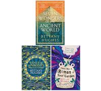 Bettany Hughes Collection 3 Books Set (The Seven Wonders of the Ancient World, Venus and Aphrodite & There Was a Roman in Your Garden)