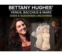 Bettany Hughes' Venus, Bacchus & Mars: Gods & Goddesses Uncovered