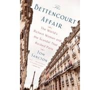Bettencourt Affair, The ,: The World's Richest Woman and the Scandal That Rocked Paris