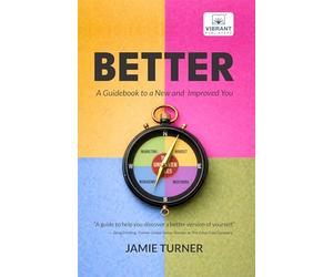 Better: A Guidebook to a New and Improved You: Science-Based Frameworks for Mindset, Communication, Performance & Leadership Presence-Illustrated with ... Examples (Self-Learning Management Series)