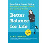 Better Balance for Life: Banish the Fear of Falling with Simple Activities Added to Your Everyday Routine