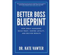 Better Boss Blueprint: How Great Managers Build Trust, Inspire Loyalty, and Deliver Results