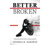 Better Broken: Endowed with God's Power to Forgive and Heal: 0