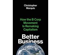 Better Business: How the B Corp Movement Is Remaking Capitalism