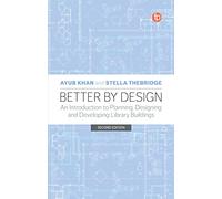 Better by Design: An Introduction to Planning, Designing and Developing Library Buildings