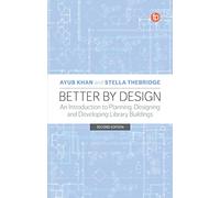 Better by Design: An Introduction to Planning, Designing and Developing Library Buildings