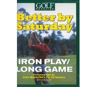 Better by Saturday--Iron Play/Long Game: Featuring Tips by Golf Magazine's Top 100 Teachers