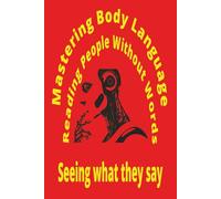 Better Communication Through Body Language, I See What You're Saying: Mastering Body Language : A 30-Day Guide to Reading People Without Words