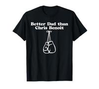 Better Dad than Chris Benoit Funny Wrestling T-Shirt