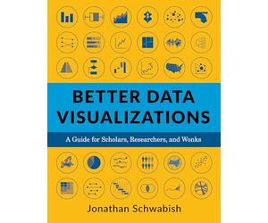 Better Data Visualizations - A Guide for Scholars, Researchers, and Wonks