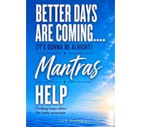 Better Days are Coming…..Mantras Help: It’s Gonna Be Alright