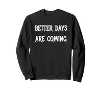 Better Days Are Coming Sweatshirt