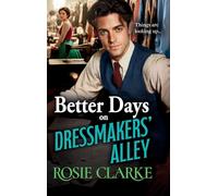 Better Days on Dressmakers' Alley: A brand new gritty, heartfelt saga from Rosie Clarke (Dressmakers' Alley, 3)