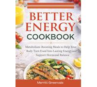Better Energy Cookbook: Metabolism-Boosting Meals to Help Your Body Turn Food Into Lasting Energy and Support Hormonal Balance