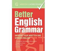 Better English Grammar: Improve Your Written and Spoken English (Webster's Word Power)