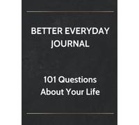 Better Everyday Journal: 101 Questions About Your Life|101 Prompts,Journal And Workbook With Yourself| Answers Are The Key To Self-Awareness And Personal Growth
