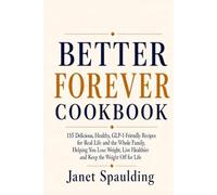 Better Forever Cookbook: 135 Delicious, Healthy, GLP-1-Friendly Recipes for Real Life and the Whole Family, Helping You Lose Weight, Live Healthier and Keep the Weight Off for Life.