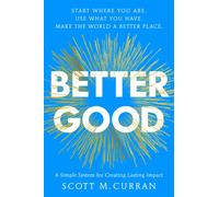 Better Good : A Simple System for Creating Lasting Impact