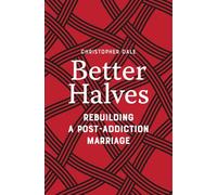 Better Halves Rebuilding a Post-Addiction Marriage