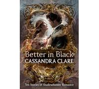 Better in Black: Ten stories of Shadowhunter romance from the queen of YA romantasy