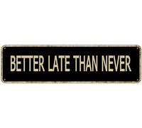 Better Late Than Never Inspirational Quotes Street Sign Vintage Metal Tin Sign Bar Cafe Garage Cave Home Room Farmhouse Garden Patio Wall Decor 4x16 Inch