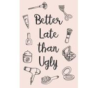 Better Late Than Ugly Lined Notebook: The perfect stationery gift for beauty queens and fashionistas