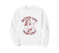 Better Late Than Ugly Make Up Going Out Sweatshirt