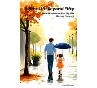 BETTER LIFE BEYOND FIFTY: How I Choose To Live My Life Moving Forward (WHAT A LIFE)