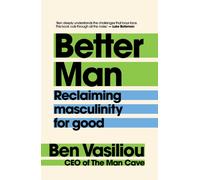 Better Man : Reclaiming masculinity for good