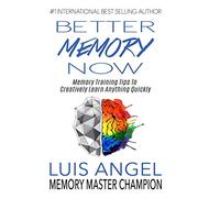 Better Memory Now: Memory Training Tips to Creatively Learn Anything Quickly