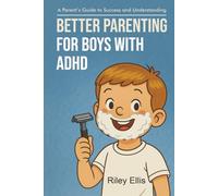 Better Parenting for Boys with ADHD: A Parent's Guide to Success and Understanding (Managing Mental Health for Everyday Warriors)