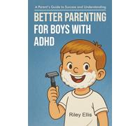 Better Parenting for Boys with ADHD: A Parent's Guide to Success and Understanding (Mental Health for Everyday Warriors)