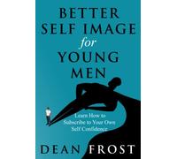 Better Self Image for Young Men: Learn How to Subscribe to Your Own Self Confidence